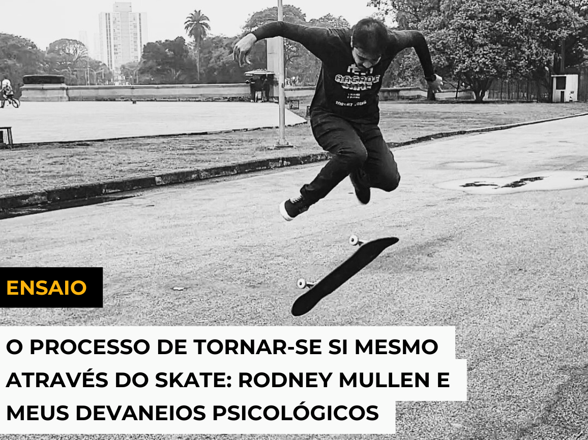 O PROCESSO DE TORNAR-SE SI MESMO ATRAVÉS DO SKATE: RODNEY MULLEN E MEUS DEVANEIOS PSICOLÓGICOS